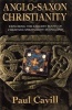 Anglo-Saxon Christianity - Exploring the Earliest Roots of Christian Spirituality in England (Paperback) - Paul Cavill Photo