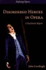 Disordered Heroes in Opera - A Psychiatric Report (Hardcover) - John Cordingly Photo