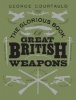 The Glorious Book of Great British Weapons (Hardcover) - George Courtauld Photo