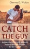 Catch the Guy - Real World Dating Advice for Women on How to Be Irresistible & Attract the Man You Want (Paperback) - Glenna D Waldo Photo