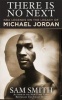 There Is No Next - NBA Legends on the Legacy of Michael Jordan (Paperback) - Sam Smith Photo