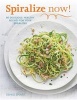 Spiralize Now - 80 Delicious, Healthy Recipes for Your Spiraliz (Paperback) - Denise Smart Photo