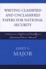 Writing Classified and Unclassified Papers for National Security - A Scarecrow Professional Intelligence Education Series Manual (Paperback) - James S Major Photo