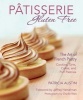 Patisserie Gluten Free - The Art of French Pastry: Cookies, Tarts, Cakes, and Puff Pastries (Hardcover) - Patricia Austin Photo