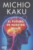 El Futuro de Nuestra Mente - El Reto Cientifico Para Entender, Mejorar y Fortalecer Nuestra Mente (Spanish, Paperback) - Michio Kaku Photo