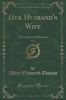 Her Husband's Wife, Vol. 6 - A Comedy in Three Acts (Classic Reprint) (Paperback) - Albert Ellsworth Thomas Photo