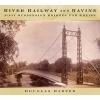 River, Railway and Ravine - Foot Suspension Bridges for Empire (Hardcover) - Douglas Harper Photo