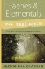 Faeries and Elementals for Beginners - Learn About and Communicate with Nature Spirits (Paperback) - Alexandra Chauran Photo