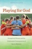 Playing for God - Evangelical Women and the Unintended Consequences of Sports Ministry (Paperback) - Annie Blazer Photo