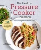 The Healthy Pressure Cooker Cookbook - Nourishing Meals Made Fast (Paperback) - Sonoma Press Photo