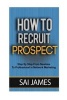 How to Recruit Prospect Step by Step from Newbies to Professional - How to Recruit Prospect Step by Step from Newbies to Professional (Paperback) - Sai James Photo