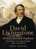 David Livingstone, Africa's Greatest Explorer - The Man, the Missionary and the Myth (Hardcover) - Paul Bayly Photo