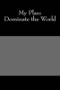 My Plan - Dominate the World (Paperback) - Irreverent Journals Photo