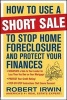 How to Use a Short Sale to Stop Home Foreclosure and Protect Your Finances (Paperback) - Robert Irwin Photo