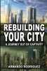 Rebuilding Your City - A Journey Out of Captivity (Paperback) - Armando Rodriguez Photo