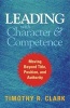 Leading with Character and Competence - Moving Beyond Title, Position, and Authority (Hardcover) - Timothy R Clark Photo