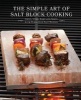 The Simple Art of Salt Block Cooking - Grill, Cure, Bake and Serve with Himalayan Salt Blocks (Hardcover) - Jessica Harlan Photo