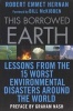 This Borrowed Earth - Lessons from the Fifteen Worst Environmental Disasters Around the World (Paperback) - Robert Emmet Hernan Photo