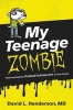 My Teenage Zombie - Resurrecting the Undead Adolescent in Your Home (Paperback) - David L Henderson Photo