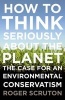 How to Think Seriously about the Planet - The Case for an Environmental Conservatism (Paperback) - Roger Scruton Photo