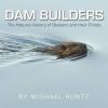 Dam Builders - The Natural History of Beavers and Their Ponds (Paperback) - Michael Runtz Photo