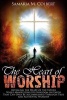 The Heart of Worship - Revealing the Heart of the Father, While Manifesting His Kingdom on Earth, That Can Only Be Accomplished Through True and Authentic Worship (Paperback) - Samaria M Colbert Photo