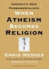 When Atheism Becomes Religion - America's New Fundamentalists (Paperback) - Chris Hedges Photo