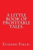 A Little Book of Profitable Tales by . (Paperback) - Eugene Field Photo