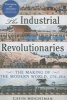 The Industrial Revolutionaries - The Making of the Modern World 1776-1914 (Paperback) - Gavin Weightman Photo