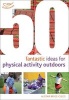 50 Fantastic Ideas for Physical Activities Outdoors (Paperback) - Kirstine Beeley Photo