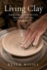 Living Clay - Experiencing a Beautiful Life in the Master's Hands (Paperback) - Keith Missel Photo