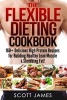 The Flexible Dieting Cookbook - 160 Delicious High Protein Recipes for Building Healthy Lean Muscle & Shredding Fat (Paperback) - Scott James Photo