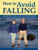 How to Avoid Falling - A Guide for Active Ageing and Independence (Paperback) - Eric Fredrikson Photo