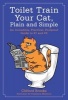 Toilet Train Your Cat, Plain and Simple, No. 1, No. 2 - An Incredible, Practical, Foolproof Guide (Paperback) - Clifford Brooks Photo