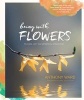 Being with Flowers - Floral Art as Spiritual Practice - Meditations on Conscious Flower Arranging to Inspire Peace, Beauty and the Everyday Sacred (Hardcover) - Anthony Ward Photo