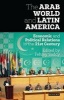 The Arab World and Latin America - Economic and Political Relations in the Twenty-First Century (Hardcover) - Fehmy Saddy Photo