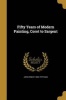 Fifty Years of Modern Painting, Corot to Sargent (Paperback) - John Ernest 1858 Phythian Photo