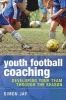 Youth Football Coaching - Developing Your Team Through the Season (Paperback) - Simon Jay Photo