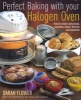 Perfect Baking with Your Halogen Oven - How to Create Tasty Bread, Cupcakes, Bakes, Biscuits and Savouries (Paperback) - Sarah Flower Photo