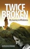 Twice Broken - My Journey to Wholeness (Paperback) - Kathleen Serenko Photo