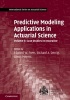 Predictive Modeling Applications in Actuarial Science: Volume 2, Case Studies in Insurance, Volume 2 (Hardcover) - Edward W Frees Photo