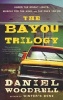 The Bayou Trilogy - Under the Bright Lights, Muscle for the Wing, and the Ones You Do (Paperback, Omnibus) - Daniel Woodrell Photo