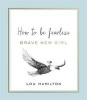 Brave New Girl - How to be Fearless (Hardcover) - Lou Hamilton Photo