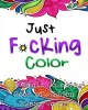 Just F*cking Color - The Adult Coloring Book of Hidden Swear Words, Curse Words & Profanity! (Adult Coloring Books, Coloring Books for Adults, Swear Word Coloring Books) (Paperback) - Cynthia Van Edwards Photo