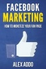 Facebook Marketing - How to Monetize Your Facebook Fan Page: 16 Step by Step Strategy to Build a Listand Start Earning Passive Income from Fb Page (Paperback) - Alex Addo Photo