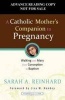 A Catholic Mother's Companion to Pregnancy - Walking with Mary from Conception to Baptism (Paperback) - Sarah A Reinhard Photo