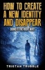 How to Create a New Identity & Disappear - Doing It the Right Way (Paperback) - Tristan Trubble Photo