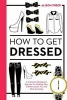 How to Get Dressed - A Costume Designer's Secrets for Making Your Clothes Look, Fit, and Feel Amazing (Paperback) - Alison Freer Photo