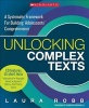 Unlocking Complex Texts - A Systematic Framework for Building Adolescents' Comprehension (Paperback) - Laura Robb Photo