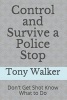 Control and Survive a Police Stop - Don't Get Shot Know What to Do (Paperback) - Tony Walker Photo